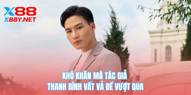 Khó khăn mà tác giả Thanh Bình vất vả để vượt qua